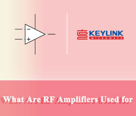 RF amplifiers stand for radio frequency amplifiers, which usually are used to amplify a low-power RF signal into a higher power signal from a few MHz to the multi-GHz range. RF power amplifiers generate a completely new output signal based on the input. Typically, RF amplifiers are applied to the antenna of a transmitter.    The main characteristics of an RF amplifier are its gain, noise, bandwidth, efficiency, linearity, and other performance parameters. Considering these characteristics as the main classification criteria, we can distinguish between various types of amplifiers designed to offer performance optimized for specific application scenarios. KeyLink's RF power amplifiers are categorized according to their usage. Below are several categories of RF amplifiers.     RF Amplifiers – RF power amplifiers used for high-power amplification at low microwave frequencies.     Broadband Amplifiers – RF amplifiers with a flat response over a wide range of frequencies.      Narrowband Amplifiers – Amplifiers designed for optimum operation over a narrow band of frequencies.     Pulse Amplifiers – Amplifiers designed to amplify RF pulses generated by an electrical device without altering its waveform.     Low Noise Amplifiers – RF amplifiers primarily used in communication systems to amplify weak power signals captured by an antenna.     Limiting Amplifiers – Delivering stable compressed output power across a wide input range.